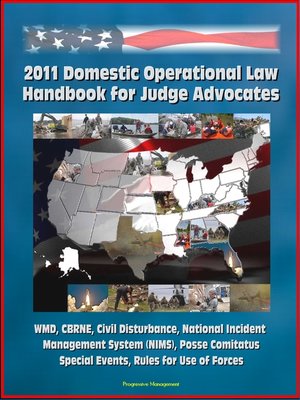cover image of 2011 Domestic Operational Law Handbook for Judge Advocates--WMD, CBRNE, Civil Disturbance, National Incident Management System (NIMS), Posse Comitatus, Special Events, Rules for Use of Forces